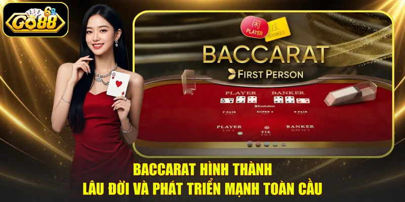 Baccarat hình thành lâu đời và phát triển mạnh toàn cầu