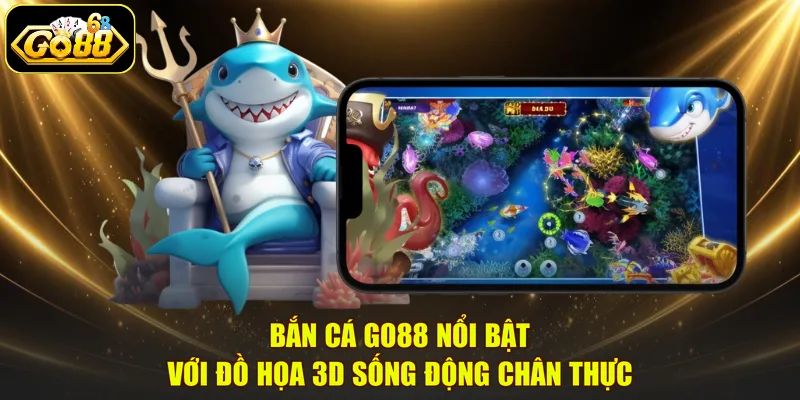 Bắn cá GO88 nổi bật với đồ họa 3D sống động chân thực