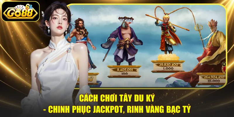 Cách Chơi Tây Du Ký - Chinh Phục Jackpot, Rinh Vàng Bạc Tỷ