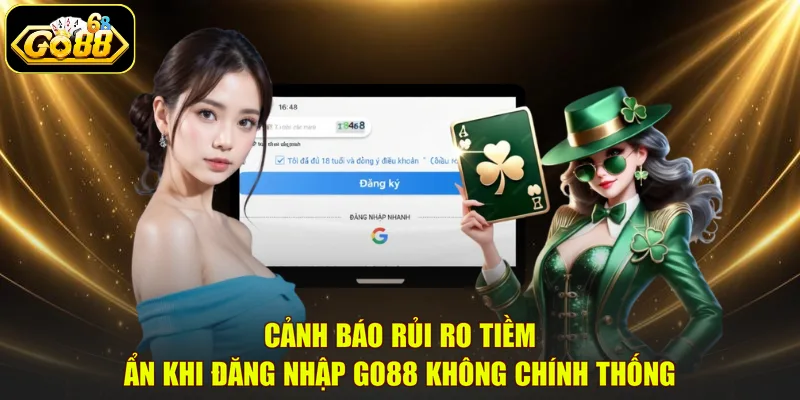 Cảnh báo rủi ro tiềm ẩn khi đăng nhập GO88 không chính thống