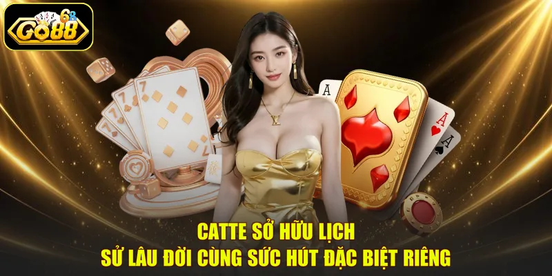 Catte sở hữu lịch sử lâu đời cùng sức hút đặc biệt riêng