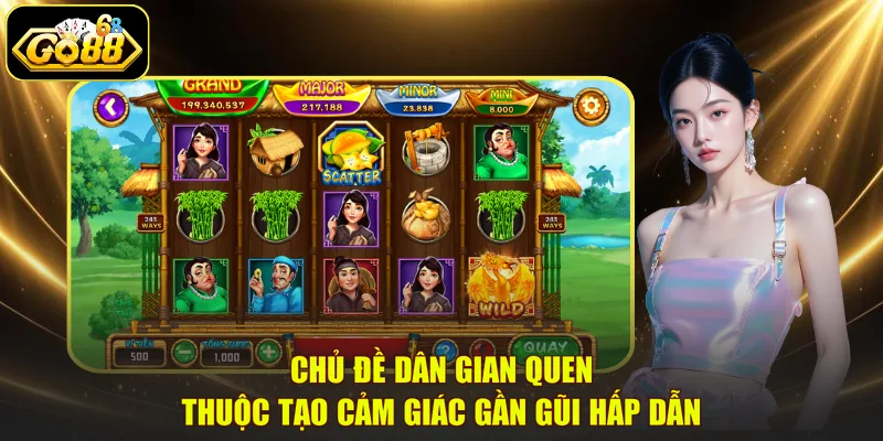 Chủ đề dân gian quen thuộc tạo cảm giác gần gũi hấp dẫn