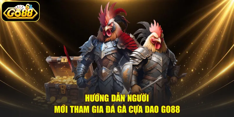 Hướng dẫn người mới tham gia đá gà cựa dao GO88