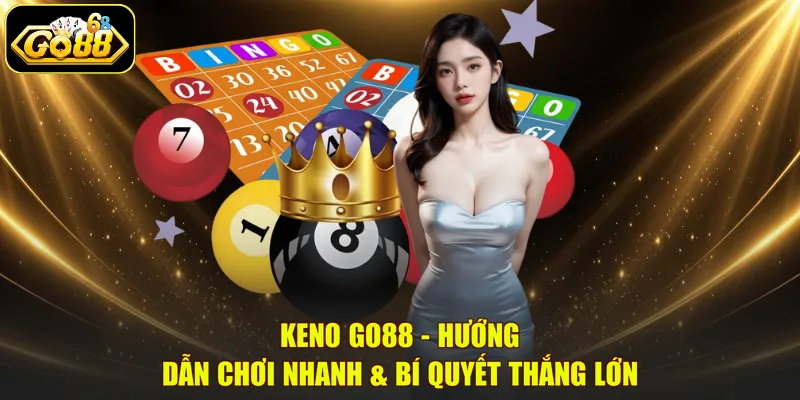Keno GO88 - Hướng Dẫn Chơi Nhanh & Bí Quyết Thắng Lớn