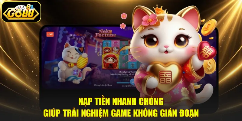Nạp tiền nhanh chóng giúp trải nghiệm game không gián đoạn