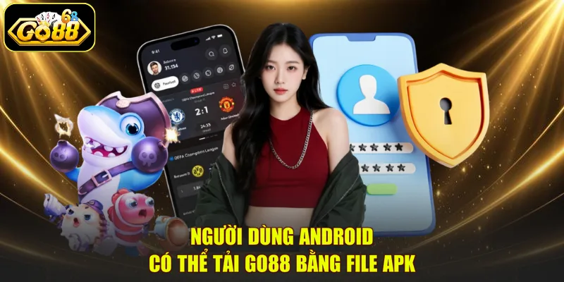 Người dùng Android có thể tải GO88 bằng file APK