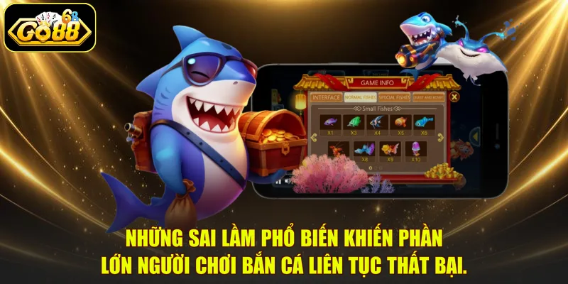 Những sai lầm phổ biến khiến phần lớn người chơi bắn cá liên tục thất bại.