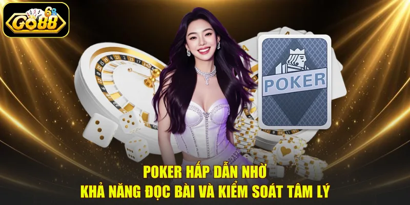 Poker hấp dẫn nhờ khả năng đọc bài và kiểm soát tâm lý