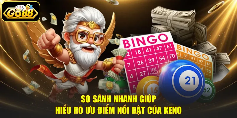 So sánh nhanh giúp hiểu rõ ưu điểm nổi bật của Keno