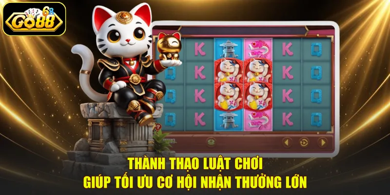 Thành thạo luật chơi giúp tối ưu cơ hội nhận thưởng lớn