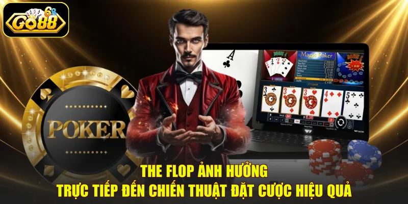 The Flop ảnh hưởng trực tiếp đến chiến thuật đặt cược hiệu quả
