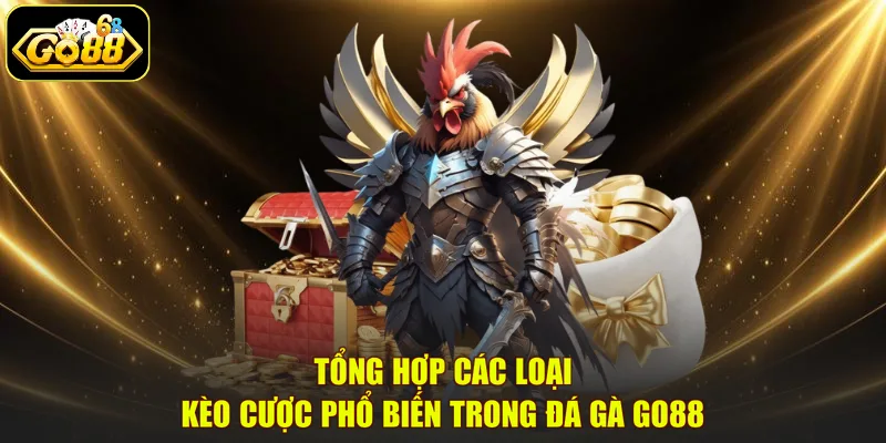 Tổng hợp các loại kèo cược phổ biến trong đá gà GO88